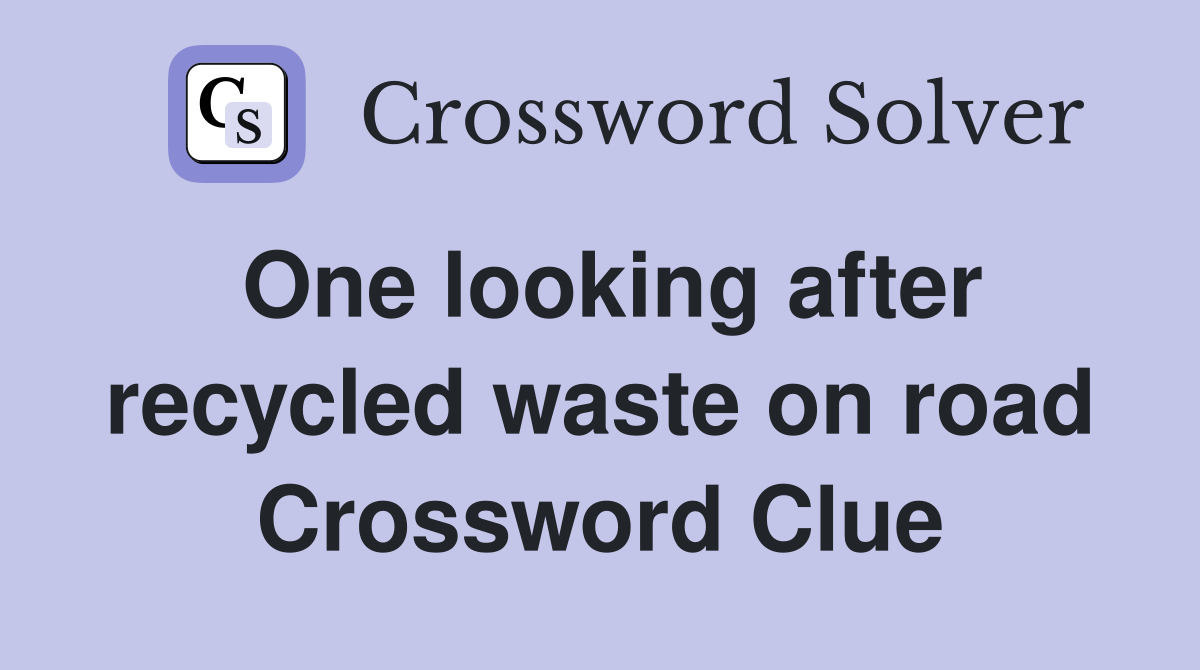 One looking after recycled waste on road Crossword Clue Answers